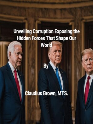 cover image of Unveiling Corruption Exposing the Hidden Forces That Shape Our World